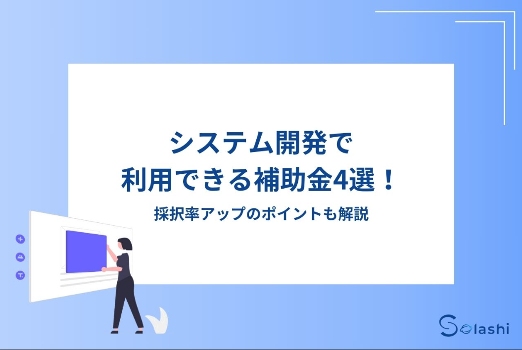 システム開発で利用できる補助金を4つ紹介します。補助金を利用する際の注意点や採択率をアップさせる方法など、申請前に必ず理解しておくべき情報もまとめました。補助金の利用を検討している方は参考にしてください。