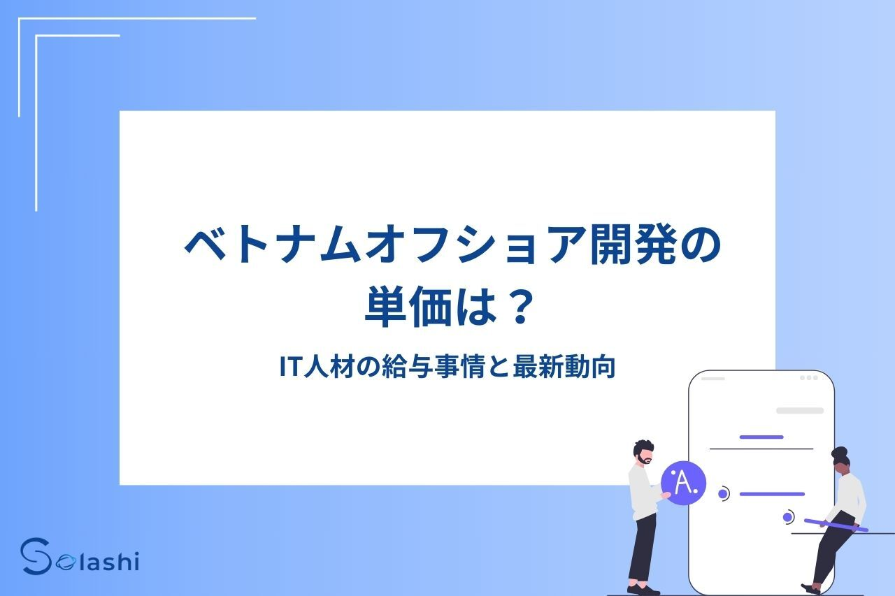 ベトナムオフショア開発の単価を解説します。ベトナムIT人材の給料相場、ベトナムオフショア開発でよくある失敗、失敗を防ぐコツなども説明するので、ぜひ最後までお読みください。
