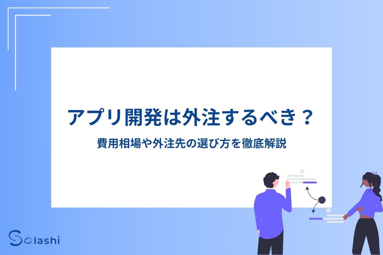 アプリ開発は外注するべき？費用相場や外注先の選び方を徹底解説