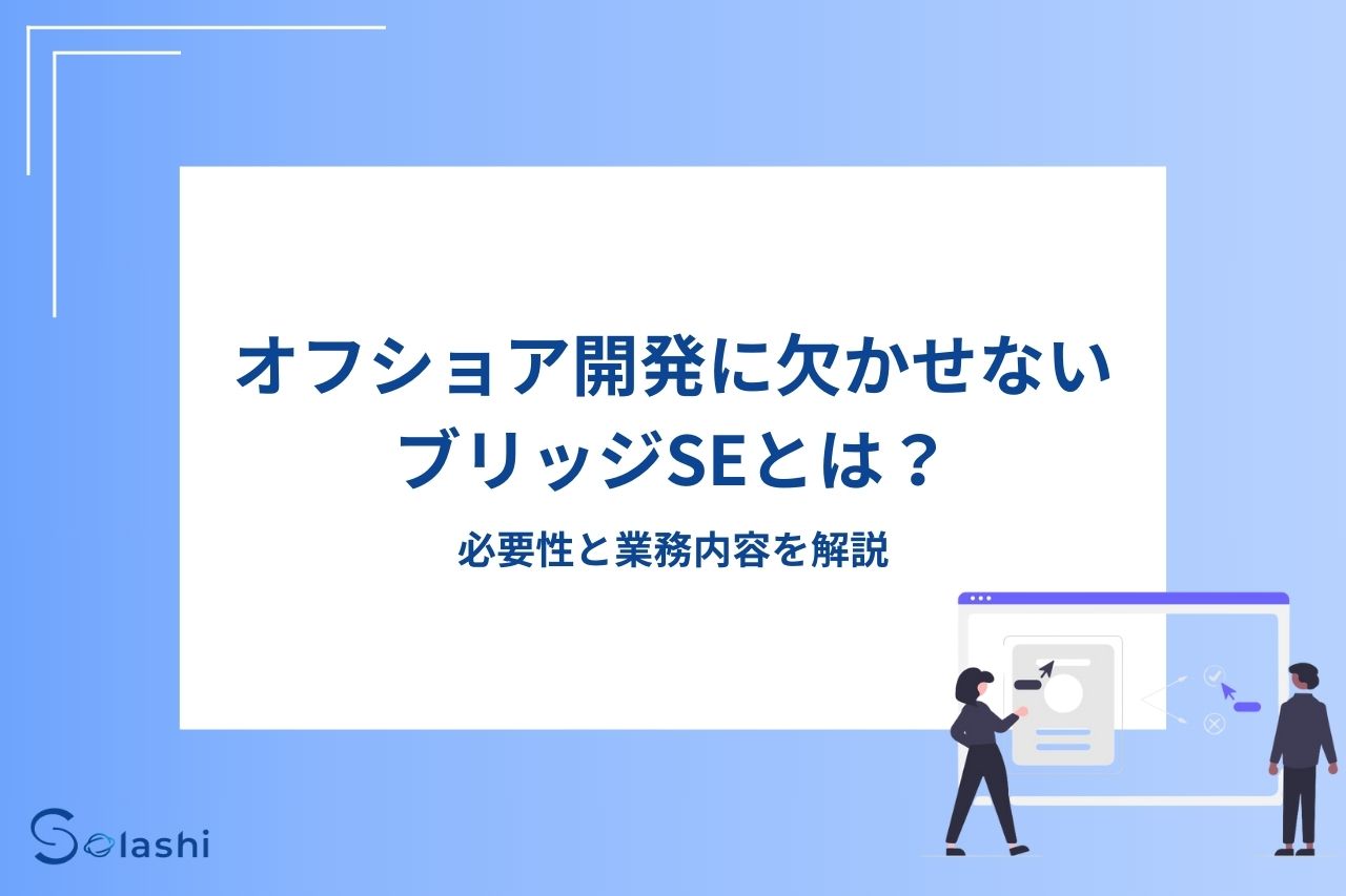 オフショア開発におけるブリッジSEの役割や必要なスキル、実際の業務を詳しく解説。Solashiの強みや高品質なサポート体制、コストパフォーマンスの優位性についても紹介しています。オフショア開発の成功を目指す方はぜひ参考にしてください。