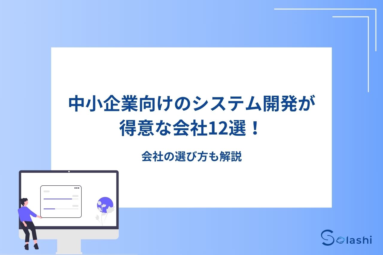 中小企業向けのシステム開発が得意な会社12選！会社の選び方も解説