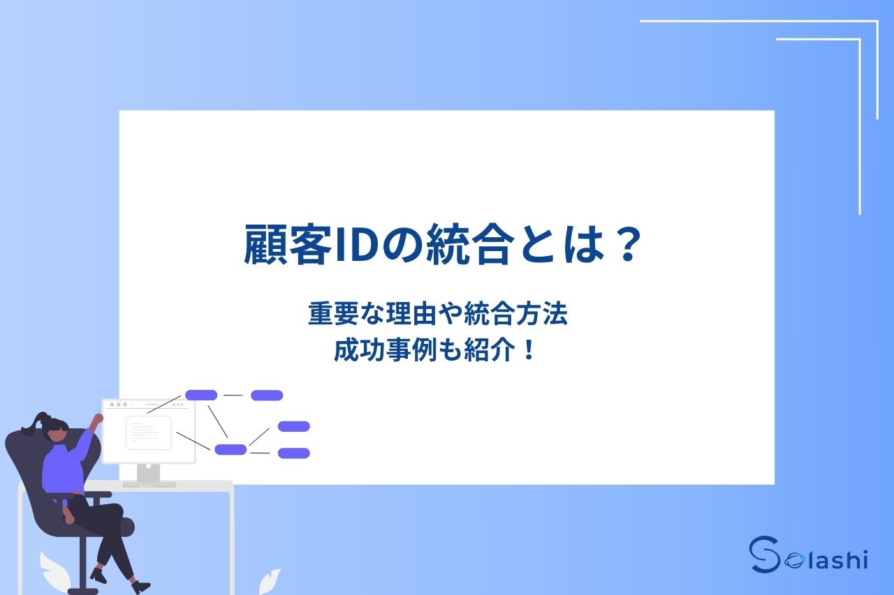 顧客IDの統合とは？重要な理由や統合方法、成功事例も紹介！